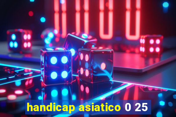 handicap asiatico 0 25