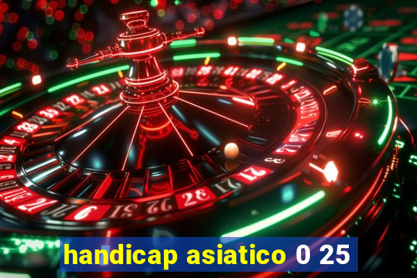 handicap asiatico 0 25