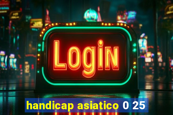 handicap asiatico 0 25