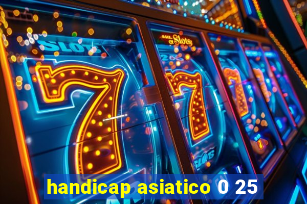 handicap asiatico 0 25