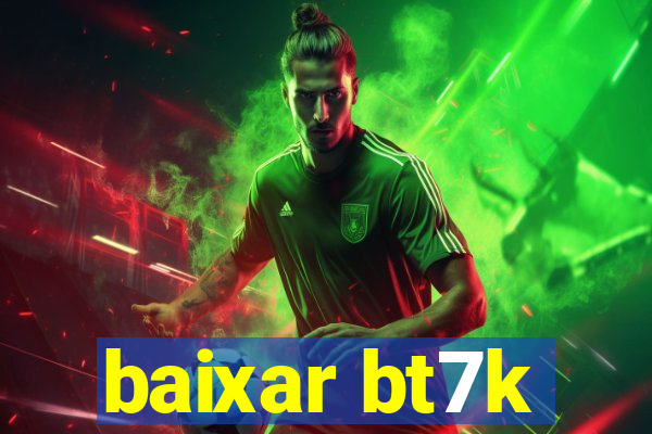 baixar bt7k