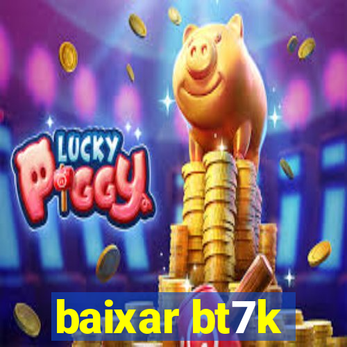 baixar bt7k