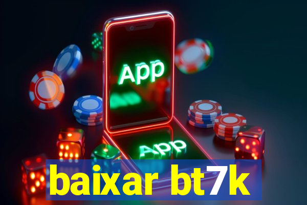 baixar bt7k