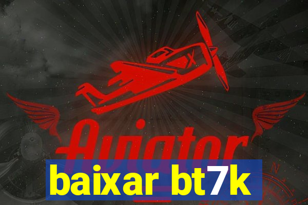 baixar bt7k