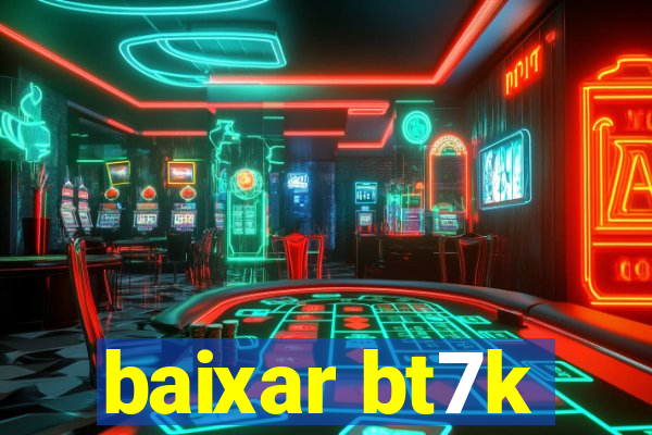 baixar bt7k