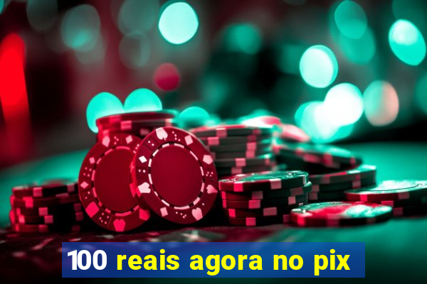 100 reais agora no pix