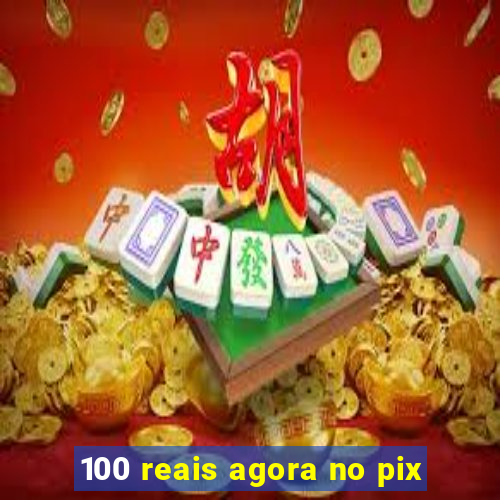 100 reais agora no pix