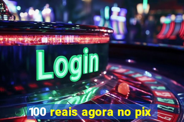 100 reais agora no pix