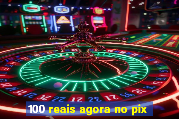 100 reais agora no pix