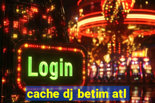 cache dj betim atl