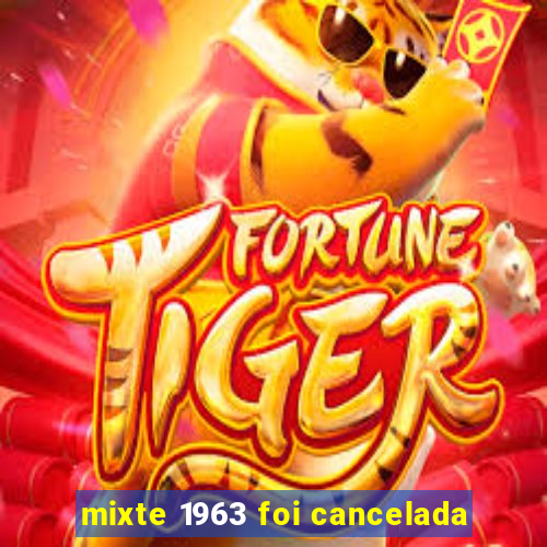 mixte 1963 foi cancelada