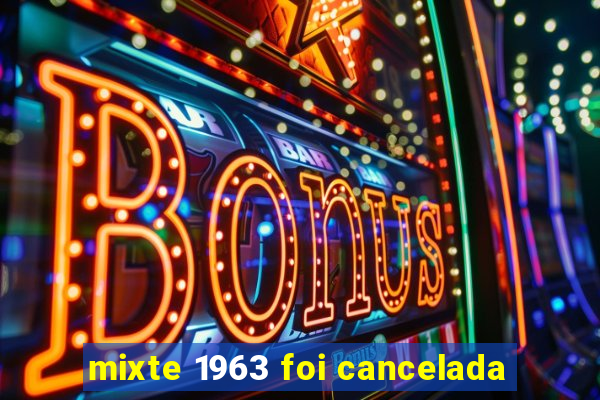 mixte 1963 foi cancelada