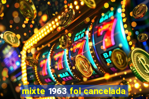 mixte 1963 foi cancelada