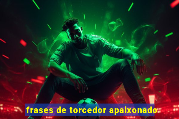 frases de torcedor apaixonado