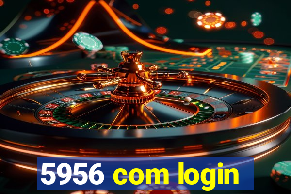 5956 com login