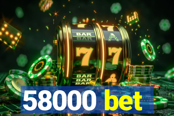 58000 bet