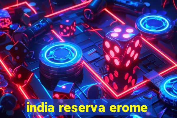 india reserva erome