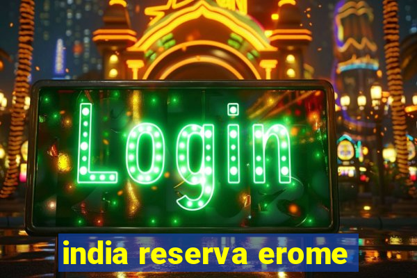 india reserva erome