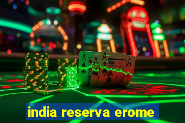 india reserva erome