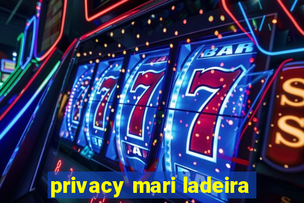 privacy mari ladeira