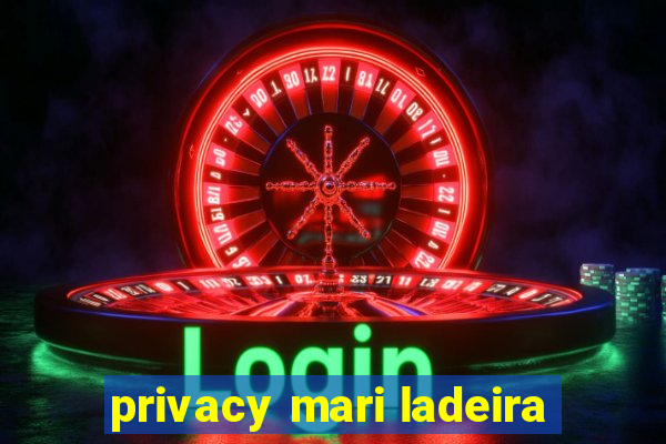 privacy mari ladeira