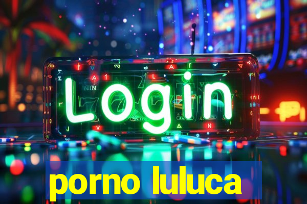 porno luluca