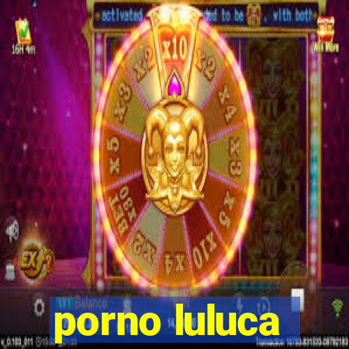 porno luluca