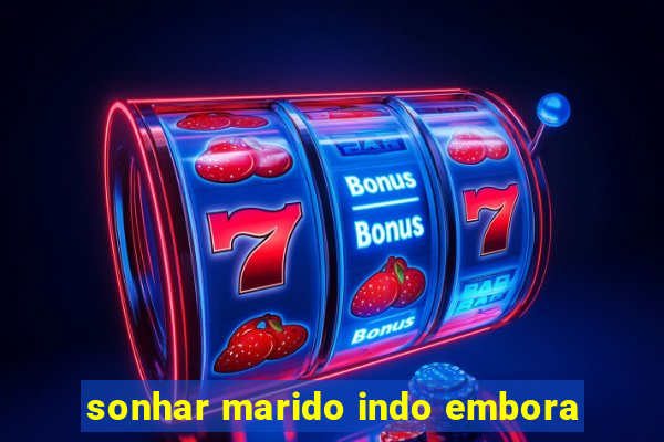 sonhar marido indo embora