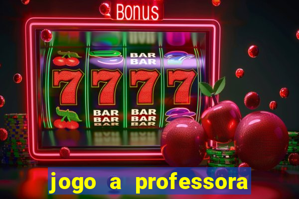 jogo a professora escola legal