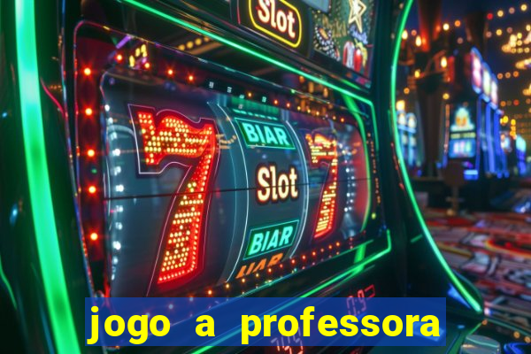 jogo a professora escola legal