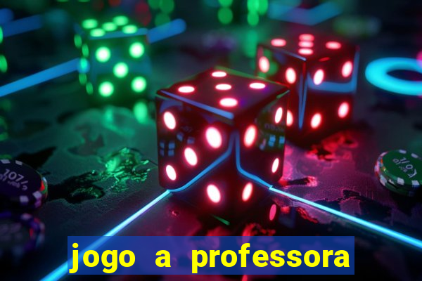 jogo a professora escola legal