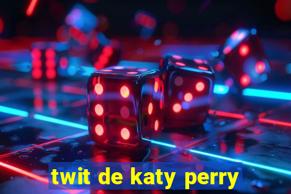 twit de katy perry