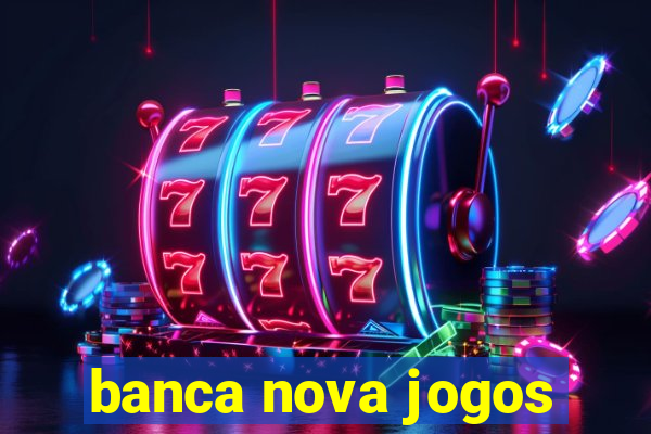 banca nova jogos