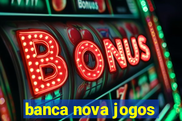 banca nova jogos