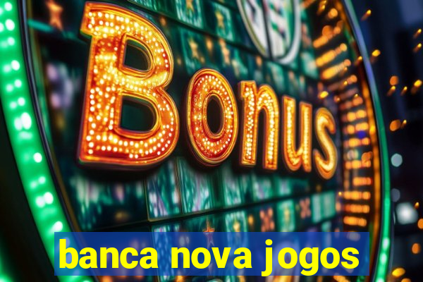 banca nova jogos