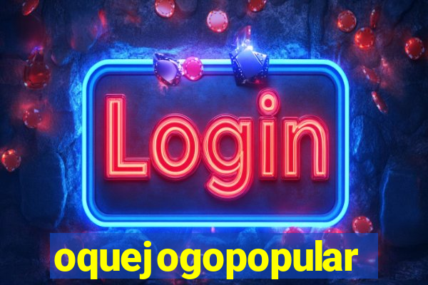 oquejogopopular