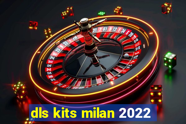 dls kits milan 2022