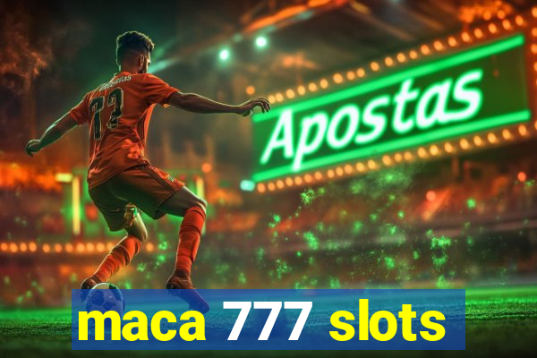 maca 777 slots