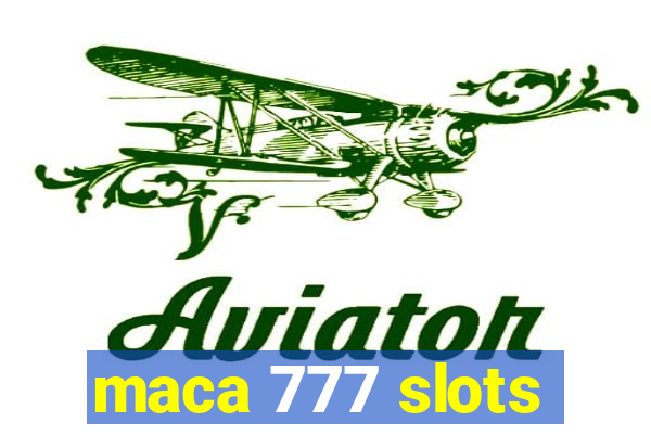 maca 777 slots