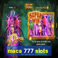 maca 777 slots