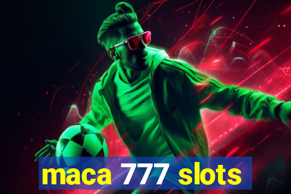 maca 777 slots