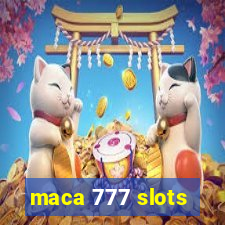 maca 777 slots