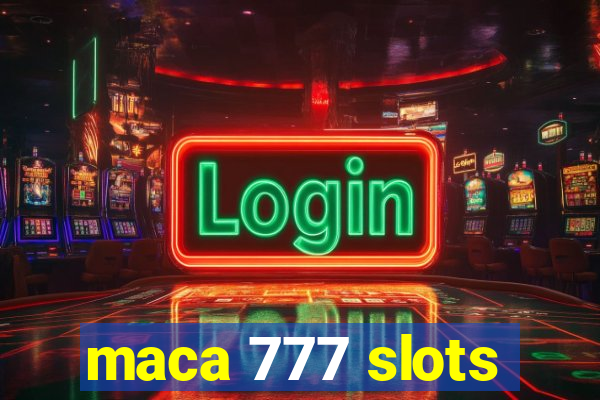 maca 777 slots