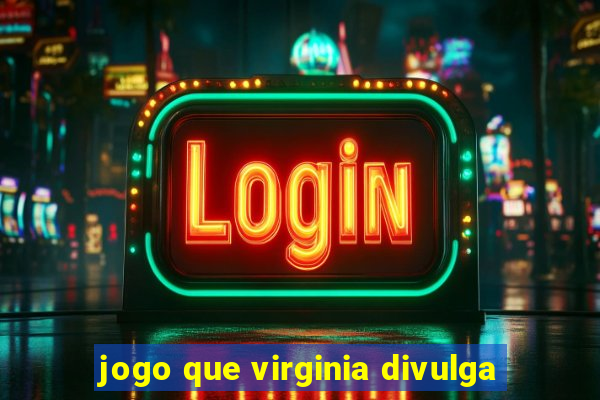 jogo que virginia divulga