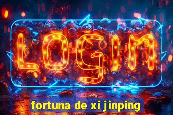 fortuna de xi jinping