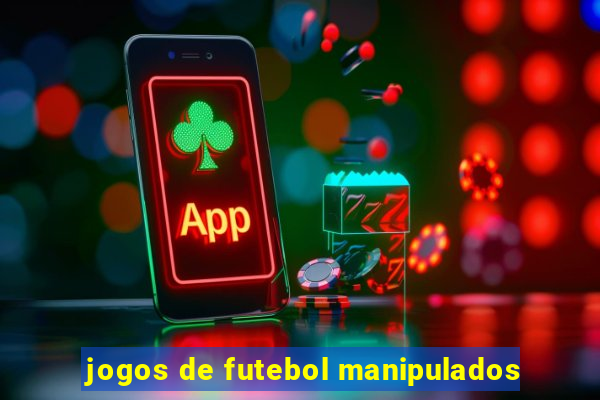 jogos de futebol manipulados