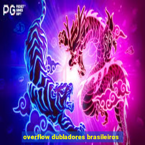 overflow dubladores brasileiros