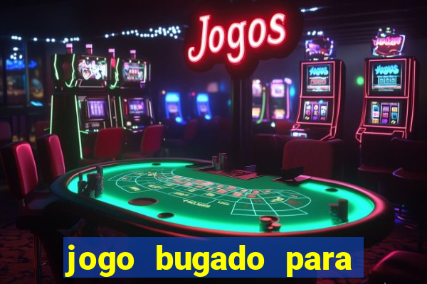 jogo bugado para ganhar dinheiro