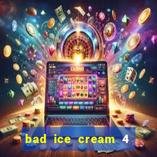 bad ice cream 4 click jogos