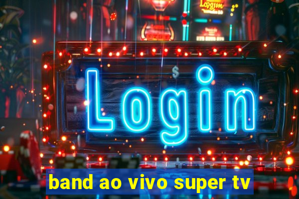 band ao vivo super tv